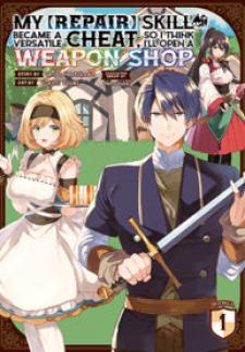 My [Repair] Skill Became A Versatile Cheat, So I Think I’Ll Open A Weapon Shop Manga